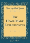 Image for The Home-Made Kindergarten (Classic Reprint)