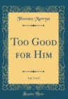 Image for Too Good for Him, Vol. 3 of 3 (Classic Reprint)