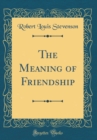Image for The Meaning of Friendship (Classic Reprint)
