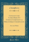 Image for Catalogue des Livres Rares Et Curieux Composant la Bibliotheque Champfleury: Avec une Preface (Classic Reprint)