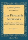Image for Les Penalites Anciennes: Supplices, Prisons Et Grace en France, d&#39;Apres des Textes Inedits (Classic Reprint)