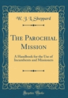 Image for The Parochial Mission: A Handbook for the Use of Incumbents and Missioners (Classic Reprint)