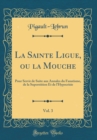 Image for La Sainte Ligue, ou la Mouche, Vol. 3: Pour Servir de Suite aux Annales du Fanatisme, de la Superstition Et de l&#39;Hypocrisie (Classic Reprint)