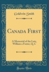 Image for Canada First: A Memorial of the Late, William a Foster, Q. C (Classic Reprint)