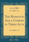 Image for The Romantic Age a Comedy in Three Acts (Classic Reprint)