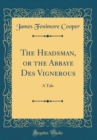 Image for The Headsman, or the Abbaye Des Vignerous: A Tale (Classic Reprint)