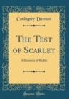 Image for The Test of Scarlet: A Romance of Reality (Classic Reprint)