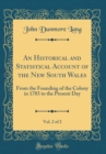 Image for An Historical and Statistical Account of the New South Wales, Vol. 2 of 2: From the Founding of the Colony in 1783 to the Present Day (Classic Reprint)