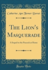 Image for The Lion&#39;s Masquerade: A Sequel to the Peacock at Home (Classic Reprint)
