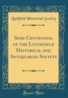 Image for Semi-Centennial of the Litchfield Historical and Antiquarian Society (Classic Reprint)