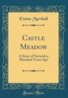 Image for Castle Meadow: A Story of Norwich a Hundred Years Ago (Classic Reprint)