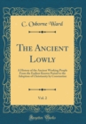 Image for The Ancient Lowly, Vol. 2: A History of the Ancient Working People From the Earliest Known Period to the Adoption of Christianity by Constantine (Classic Reprint)