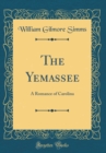 Image for The Yemassee: A Romance of Carolina (Classic Reprint)