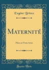 Image for Maternite: Piece en Trois Actes (Classic Reprint)