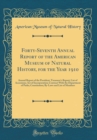 Image for Forty-Seventh Annual Report of the American Museum of Natural History, for the Year 1910: Annual Report of the President; Treasurer&#39;s Report; List of Accessions; Act of Incorporation; Contract With th