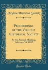 Image for Proceedings of the Virginia Historical Society: At the Annual Meeting, February 24, 1882 (Classic Reprint)