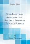 Image for Side-Lights on Astronomy and Kindred Fields of Popular Science (Classic Reprint)