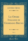 Image for Le Opere Italiane di Giordano Bruno, Vol. 1 (Classic Reprint)