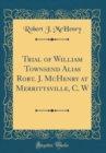 Image for Trial of William Townsend Alias Robt. J. McHenry at Merrittsville, C. W (Classic Reprint)