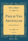 Image for Philip Van Artevelde, Vol. 2 of 2: A Dramatic Romance (Classic Reprint)