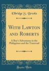 Image for With Lawton and Roberts: A Boy&#39;s Adventures in the Philippines and the Transvaal (Classic Reprint)