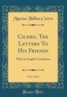 Image for Cicero, The Letters To His Friends, Vol. 1 of 3: With An English Translation (Classic Reprint)