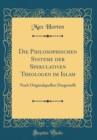 Image for Die Philosophischen Systeme der Spekulativen Theologen im Islam: Nach Originalquellen Dargestellt (Classic Reprint)