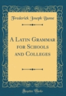 Image for A Latin Grammar for Schools and Colleges (Classic Reprint)