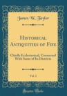 Image for Historical Antiquities of Fife, Vol. 2: Chiefly Ecclesiastical, Connected With Some of Its Districts (Classic Reprint)