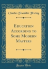Image for Education According to Some Modern Masters (Classic Reprint)
