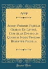 Image for Aesopi Phrygis Fabulae Graece Et Latine, Cum Alijs Opusculis Quorum Index Proxima Refertur Pagella (Classic Reprint)