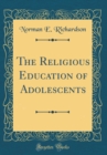 Image for The Religious Education of Adolescents (Classic Reprint)