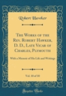 Image for The Works of the Rev. Robert Hawker, D. D., Late Vicar of Charles, Plymouth, Vol. 10 of 10: With a Memoir of His Life and Writings (Classic Reprint)