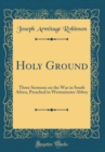 Image for Holy Ground: Three Sermons on the War in South Africa, Preached in Westminster Abbey (Classic Reprint)