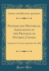 Image for Pioneer and Historical Association of the Province of Ontario, Canada: Organized at Toronto, September 4th, 1888 (Classic Reprint)
