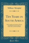 Image for Ten Years in South Africa: Only Complete and Authentic History of the British German Legion in South Africa and the East Indies (Classic Reprint)