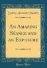 Image for An Amazing Seance and an Exposure (Classic Reprint)