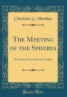 Image for The Meeting of the Spheres: Or Letters From Doctor Coulter (Classic Reprint)