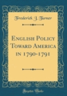 Image for English Policy Toward America in 1790-1791 (Classic Reprint)