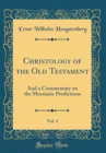 Image for Christology of the Old Testament, Vol. 4: And a Commentary on the Messianic Predictions (Classic Reprint)
