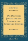 Image for Die Deutsche Jugend und der Liberale und Nationale Gedanke (Classic Reprint)