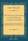 Image for The Sufistic Quatrains of Omar Khayyam in Definitive Form: Including the Translations of Edward Fitzgerald (101 Quatrains) With Edward Heron-Allen&#39;s Analysis, E. H. Whinfield (500 Quatrains), J. B. Ni