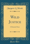 Image for Wild Justice: A Dramatic Poem (Classic Reprint)