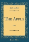 Image for The Apple: A Play (Classic Reprint)