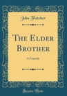 Image for The Elder Brother: A Comedy (Classic Reprint)