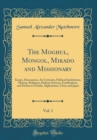 Image for The Moghul, Mongol, Mikado and Missionary, Vol. 1: Essays, Discussions, Art Criticism, Political Institutions, History, Religions, Railway Systems, Fortifications and Defences of India, Afghanistan, C