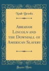 Image for Abraham Lincoln and the Downfall of American Slavery (Classic Reprint)