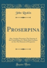 Image for Proserpina: Also, Ariadne Florentina; The Opening of the Crystal Palace; St. Mark&#39;s Rest; Lectures on Art; The Elements of Perspective (Classic Reprint)