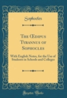 Image for The ?dipus Tyrannus of Sophocles: With English Notes, for the Use of Students in Schools and Colleges (Classic Reprint)