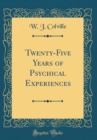 Image for Twenty-Five Years of Psychical Experiences (Classic Reprint)